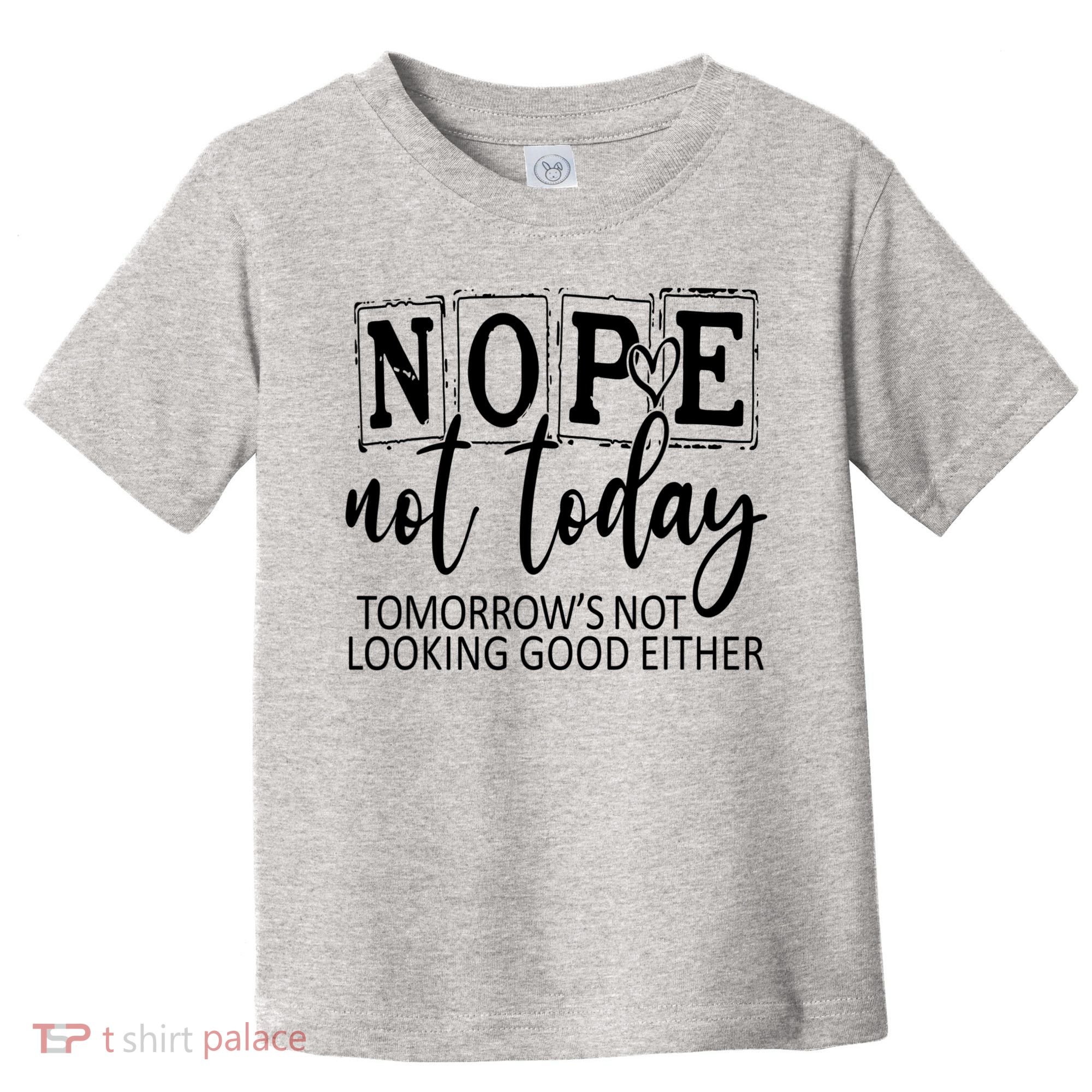 Nope Not Today Tomorrows Not Looking Good Either, Funny Toddler T-Shirt