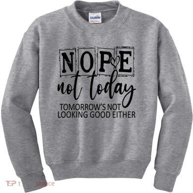 Nope Not Today Tomorrows Not Looking Good Either, Funny Kids Sweatshirt