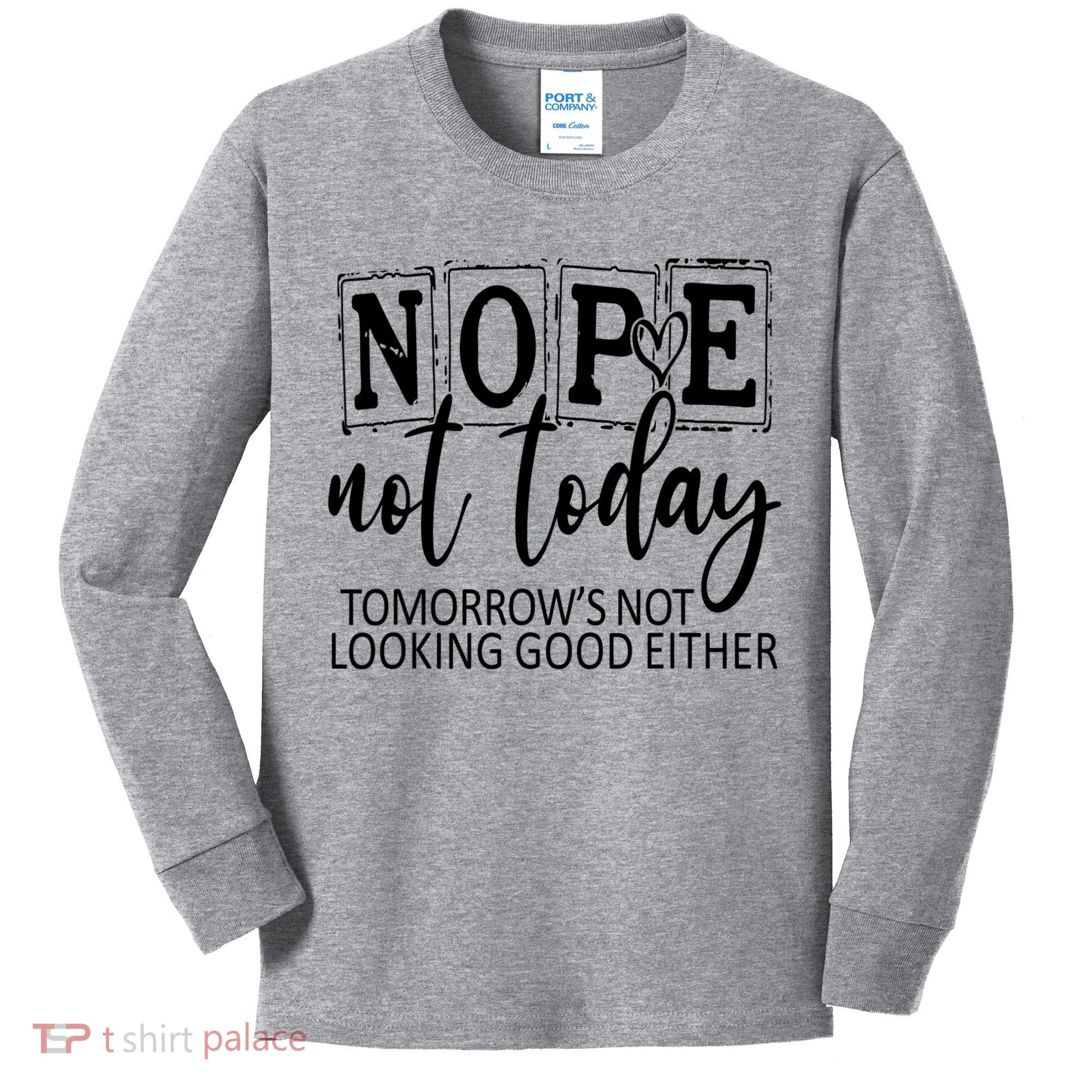 Nope Not Today Tomorrows Not Looking Good Either, Funny Kids Long Sleeve Shirt