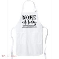 Nope Not Today Tomorrows Not Looking Good Either, Funny Apron thumb 0