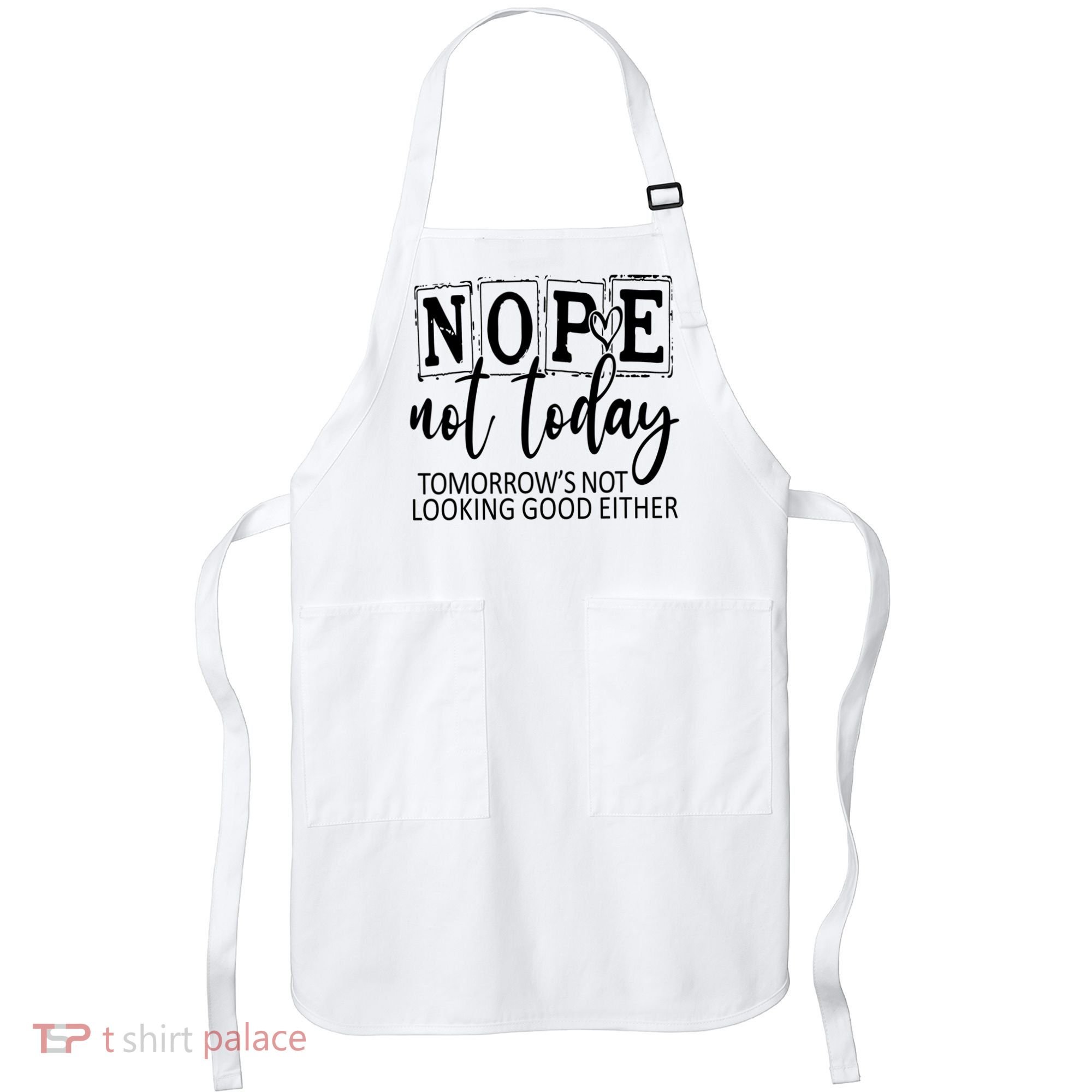Nope Not Today Tomorrows Not Looking Good Either, Funny Apron