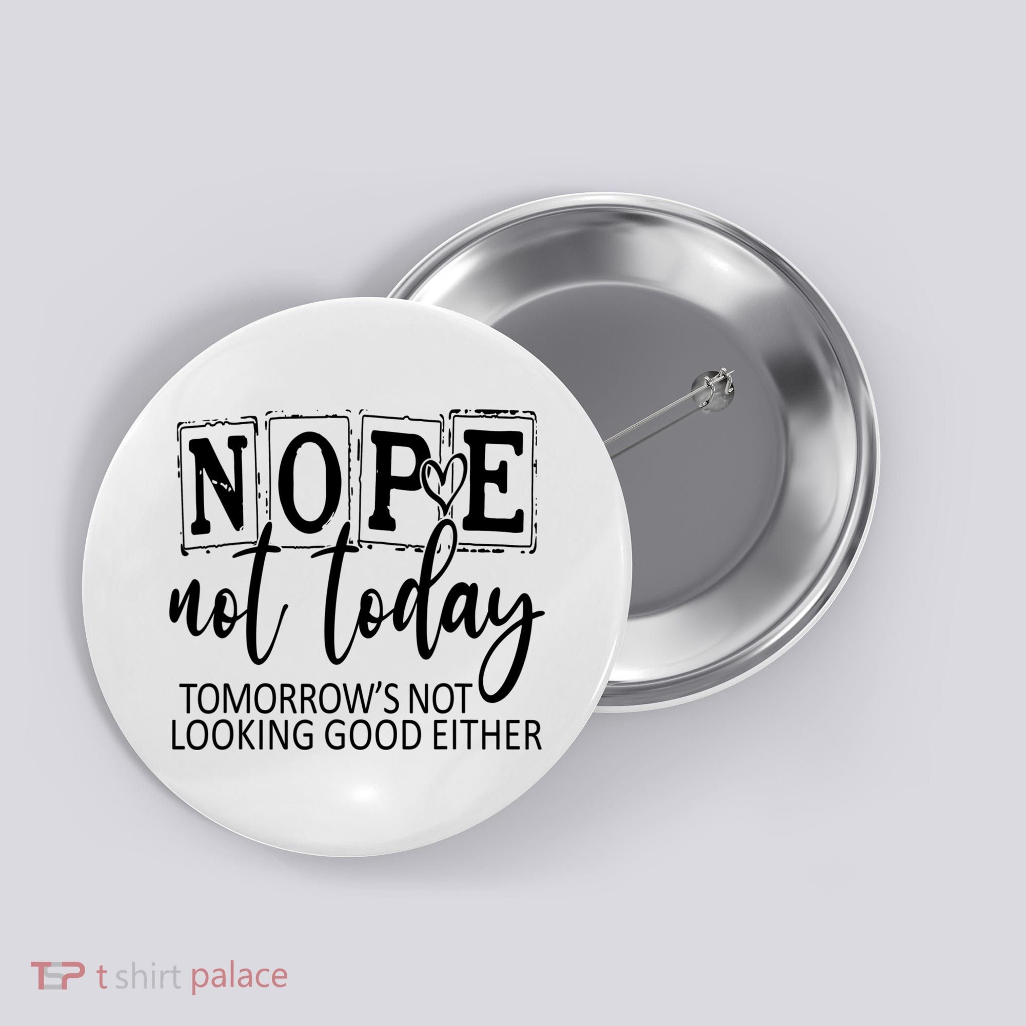 Nope Not Today Tomorrows Not Looking Good Either, Funny Button