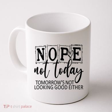 Nope Not Today Tomorrows Not Looking Good Either, Funny Coffee Mug