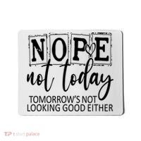 Nope Not Today Tomorrows Not Looking Good Either, Funny Mousepad thumb 0