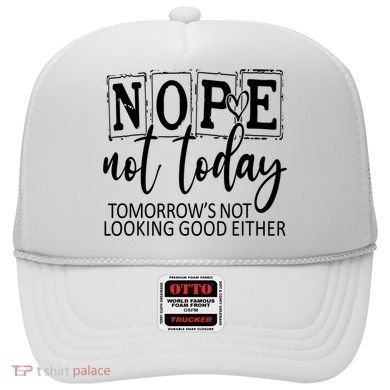 Nope Not Today Tomorrows Not Looking Good Either, Funny Hat