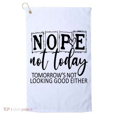 Nope Not Today Tomorrows Not Looking Good Either, Funny Golf Towel
