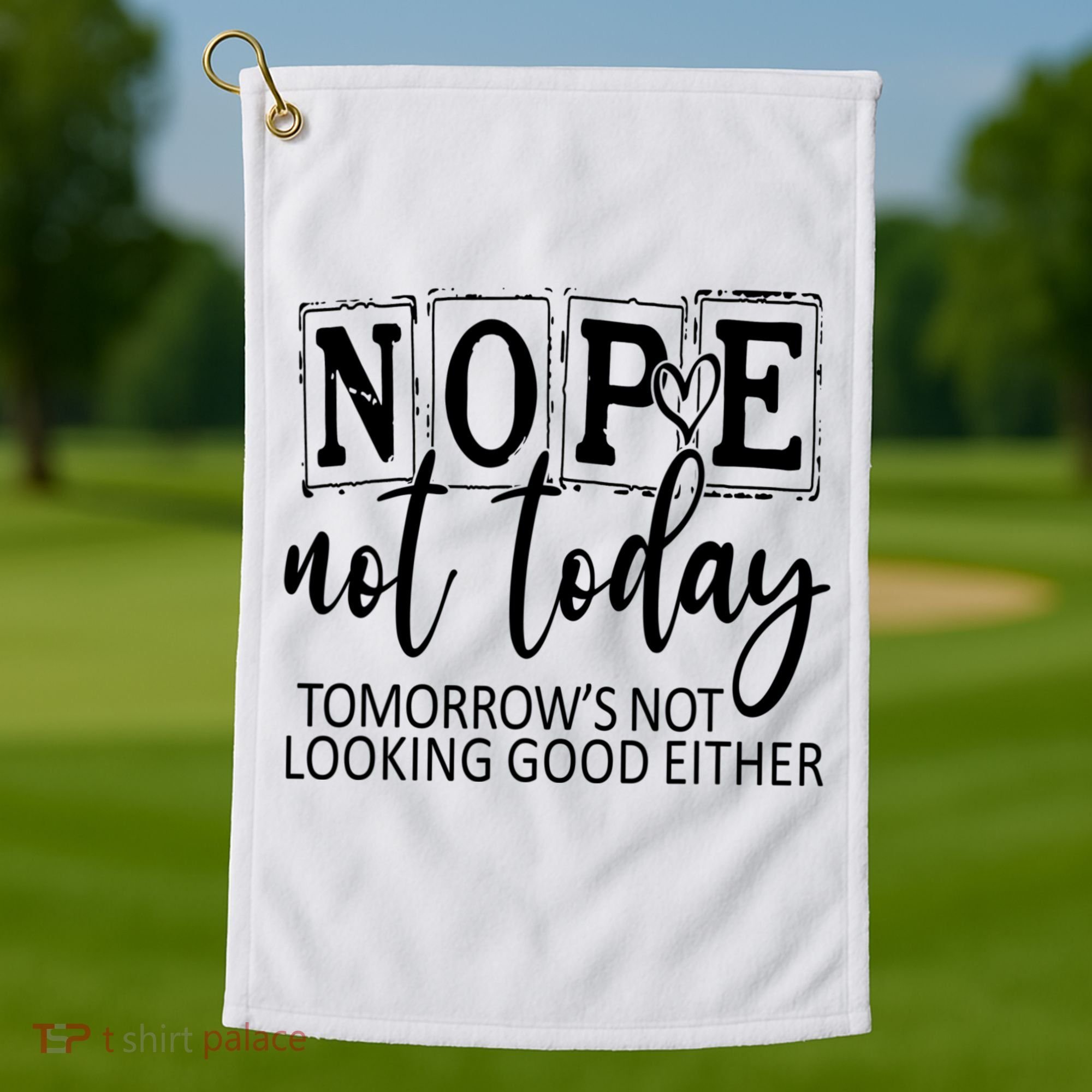 Nope Not Today Tomorrows Not Looking Good Either, Funny Golf Towel
