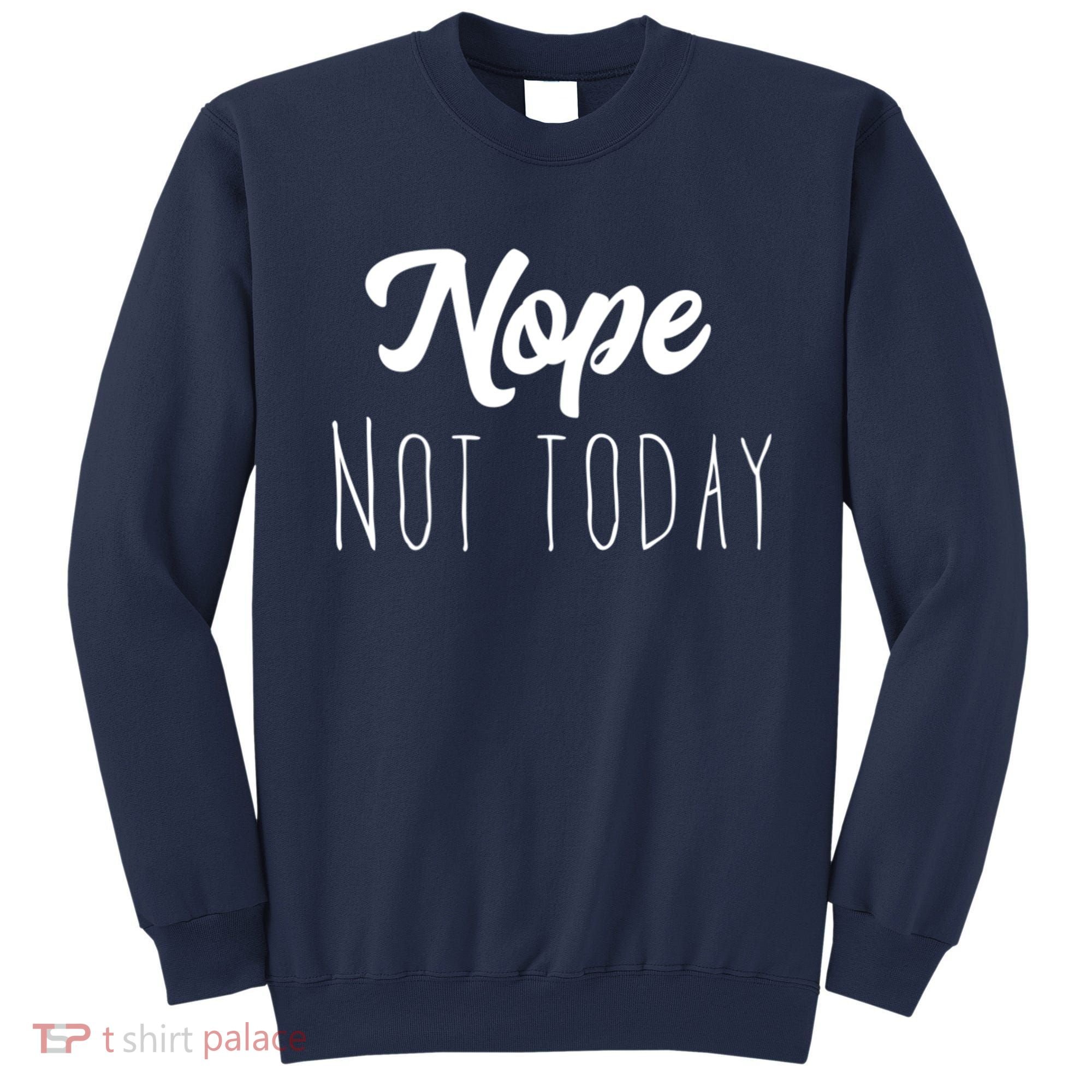 Nope Not Today Funny Lazy Adulting Graphic Quote Sweatshirt