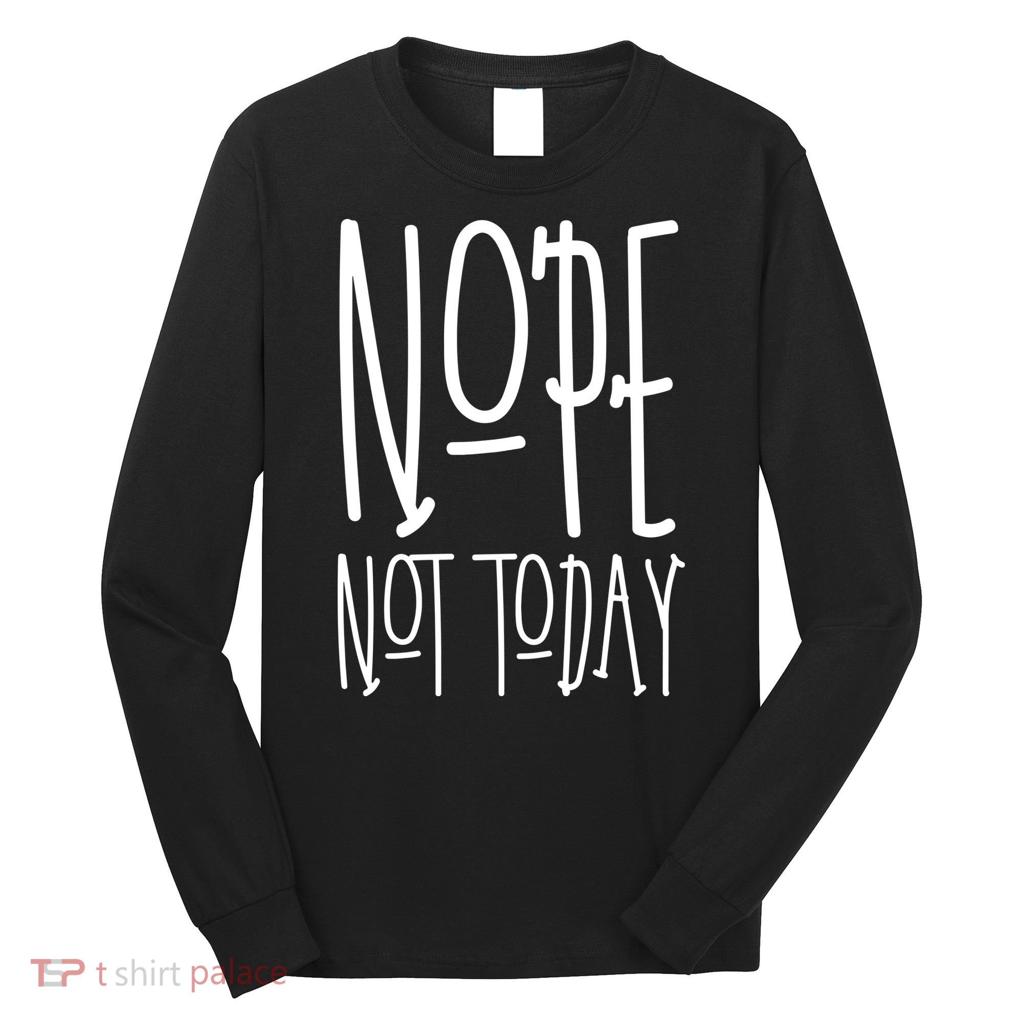 Nope Not Today Long Sleeve Shirt