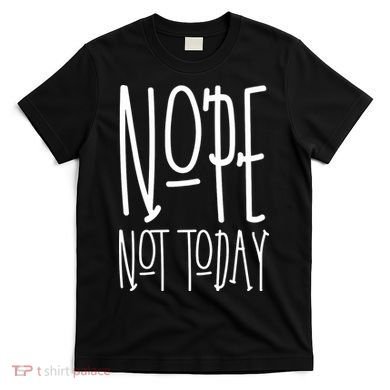 Nope Not Today T-Shirt