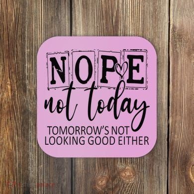 Nope Not Today Tomorrows Not Looking Good Either, Funny Coaster