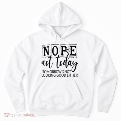 Nope Not Today Tomorrows Not Looking Good Either, Funny Hoodie