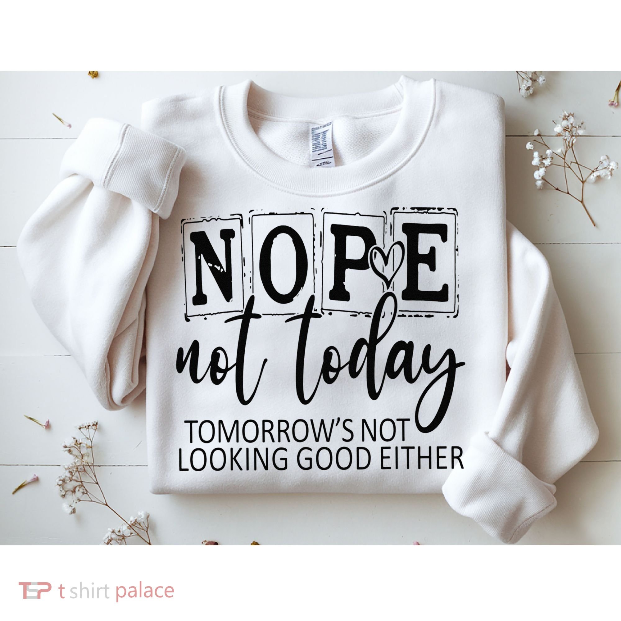 Nope Not Today Tomorrows Not Looking Good Either, Funny Sweatshirt