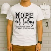 Nope Not Today Tomorrows Not Looking Good Either, Funny T-Shirt thumb 6