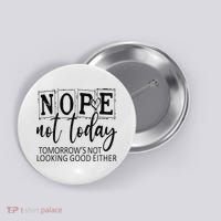 Nope Not Today Tomorrows Not Looking Good Either, Funny Button thumb 0