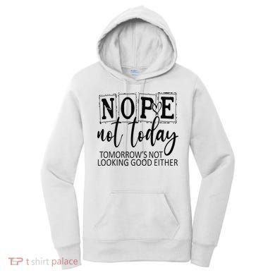 Nope Not Today Tomorrows Not Looking Good Either, Funny Women's Hoodie