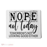 Nope Not Today Tomorrows Not Looking Good Either, Funny Mousepad thumb 0