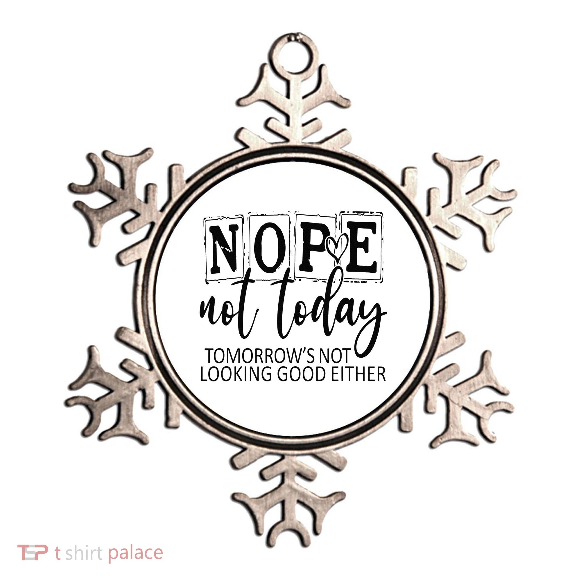 Nope Not Today Tomorrows Not Looking Good Either, Funny Ornament