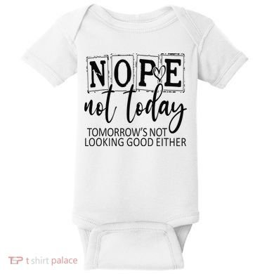 Nope Not Today Tomorrows Not Looking Good Either, Funny Baby Bodysuit
