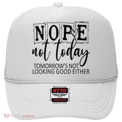 Nope Not Today Tomorrows Not Looking Good Either, Funny Hat