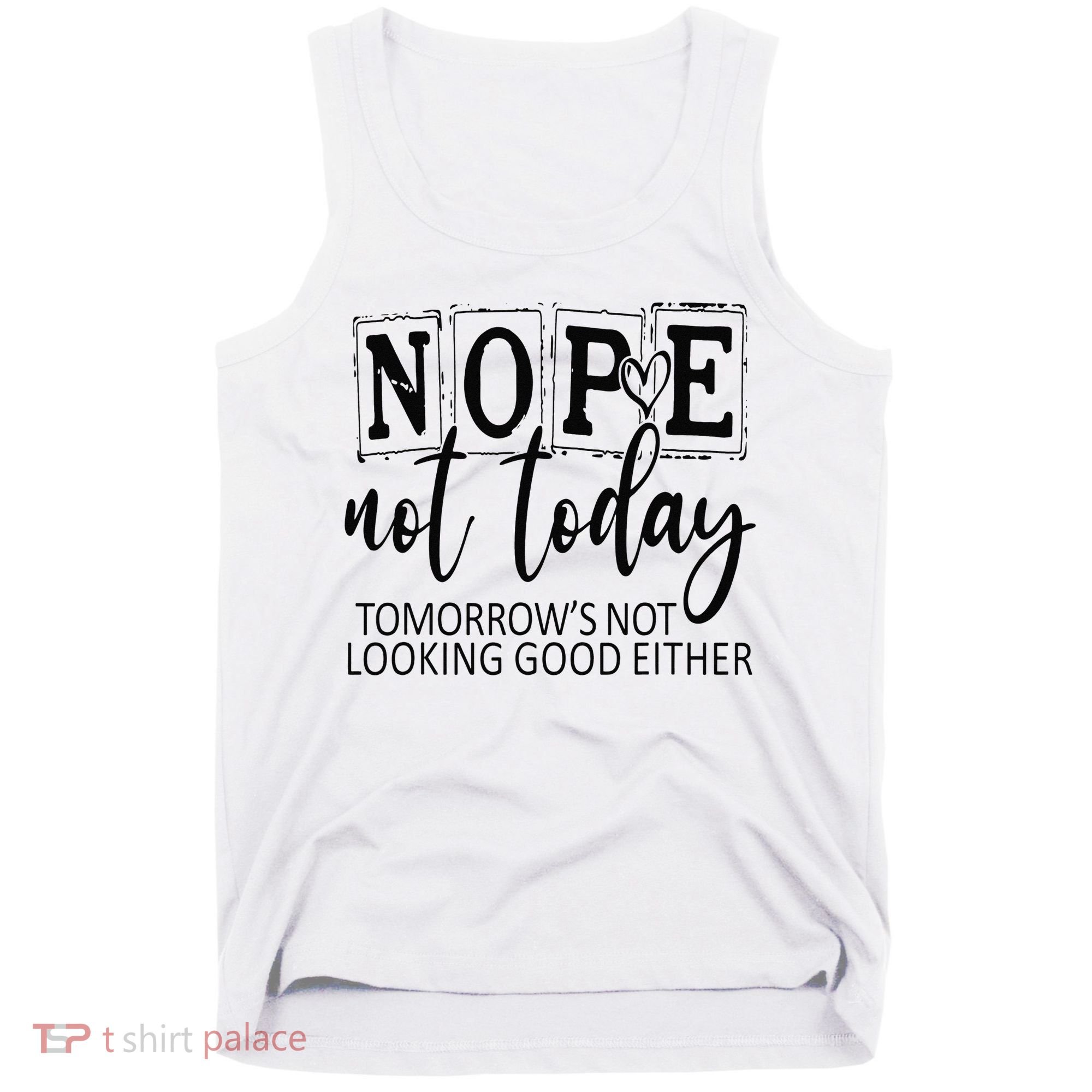 Nope Not Today Tomorrows Not Looking Good Either, Funny Tank Top
