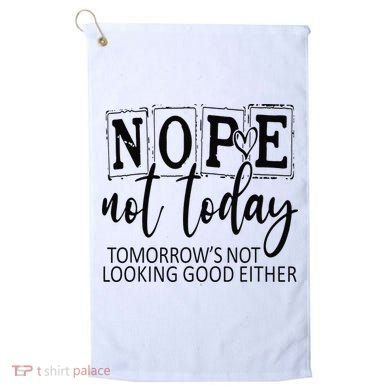 Nope Not Today Tomorrows Not Looking Good Either, Funny Golf Towel
