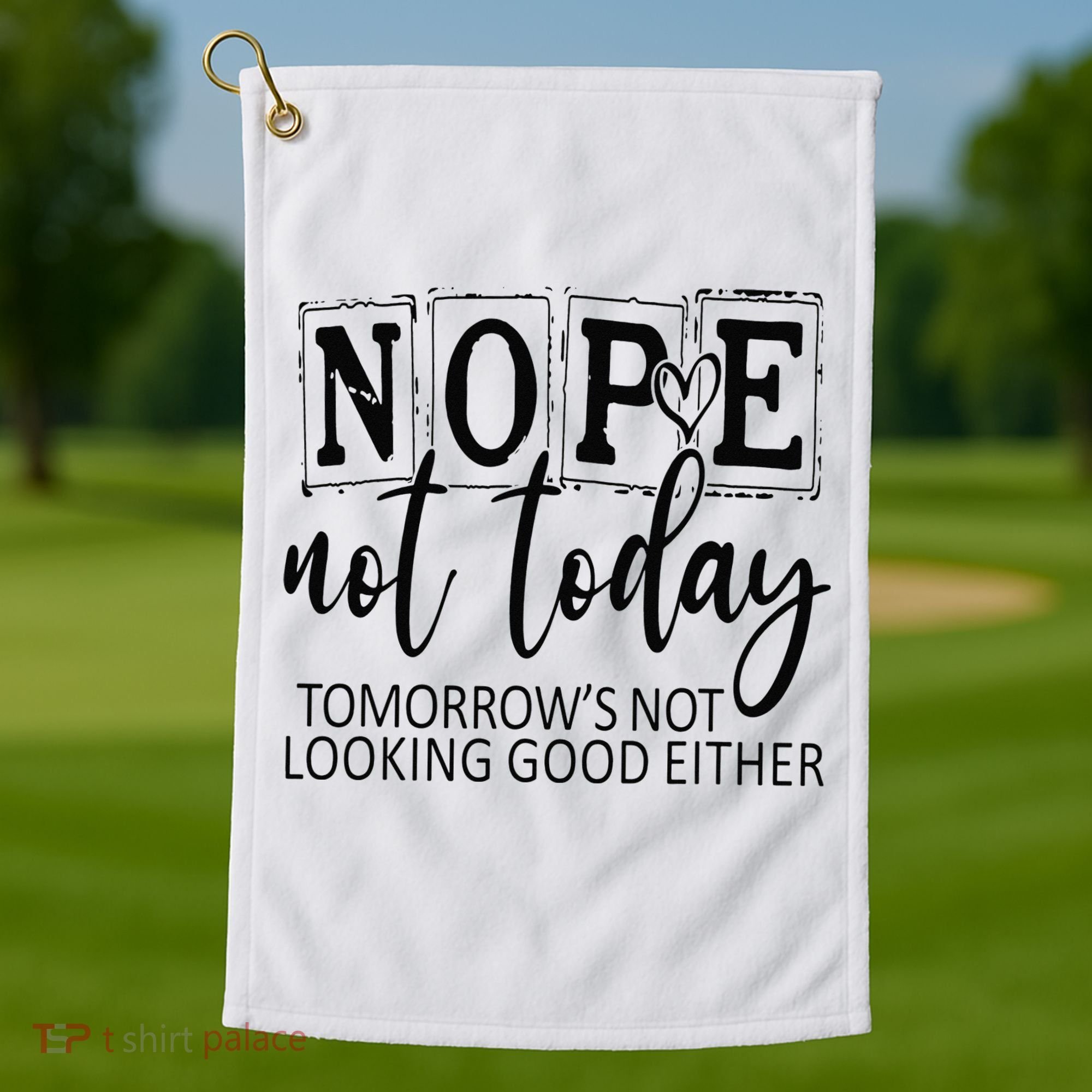 Nope Not Today Tomorrows Not Looking Good Either, Funny Golf Towel