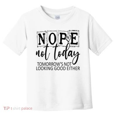Nope Not Today Tomorrows Not Looking Good Either, Funny Toddler T-Shirt
