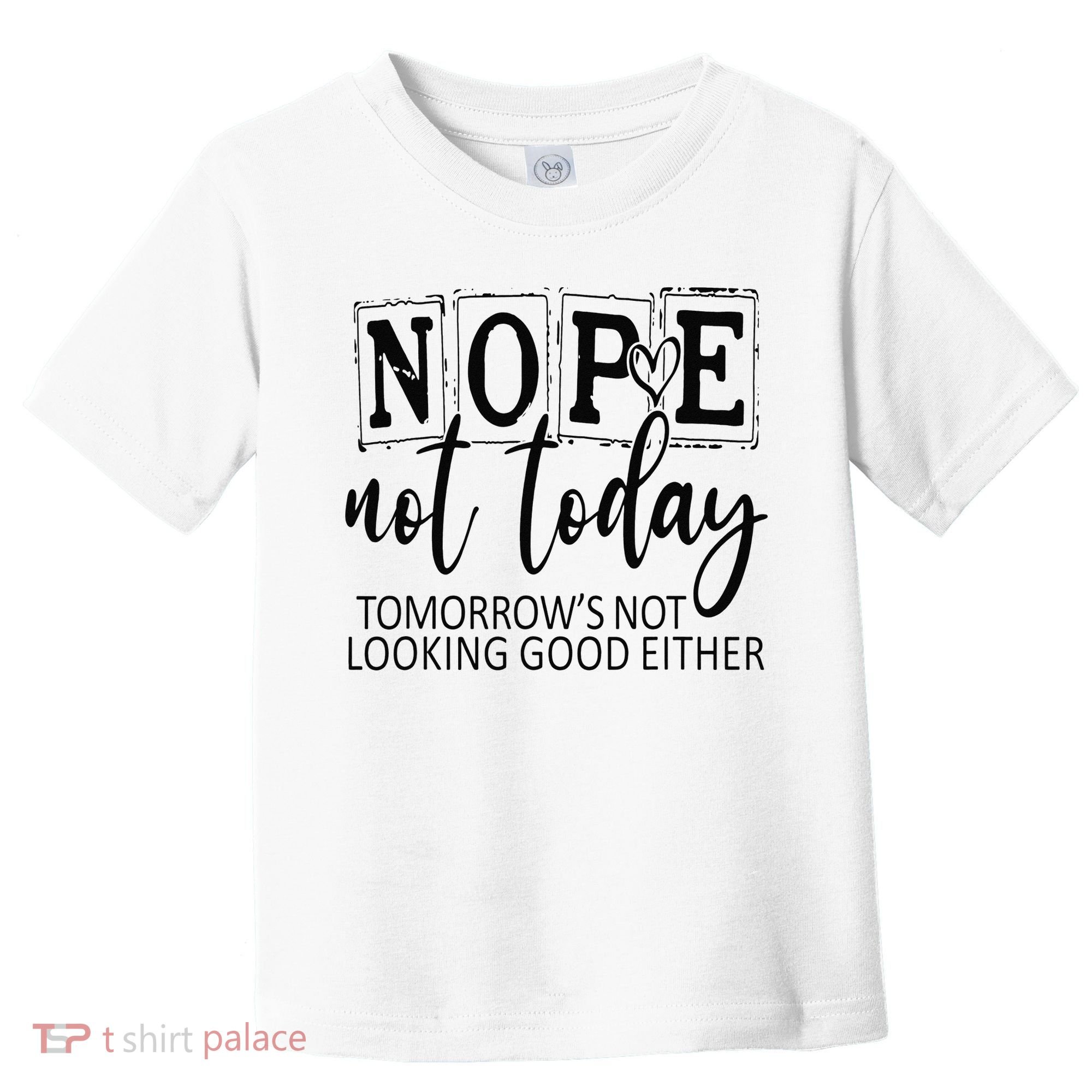 Nope Not Today Tomorrows Not Looking Good Either, Funny Toddler T-Shirt
