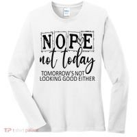 Nope Not Today Tomorrows Not Looking Good Either, Funny Women's Long Sleeve Shirt thumb 0