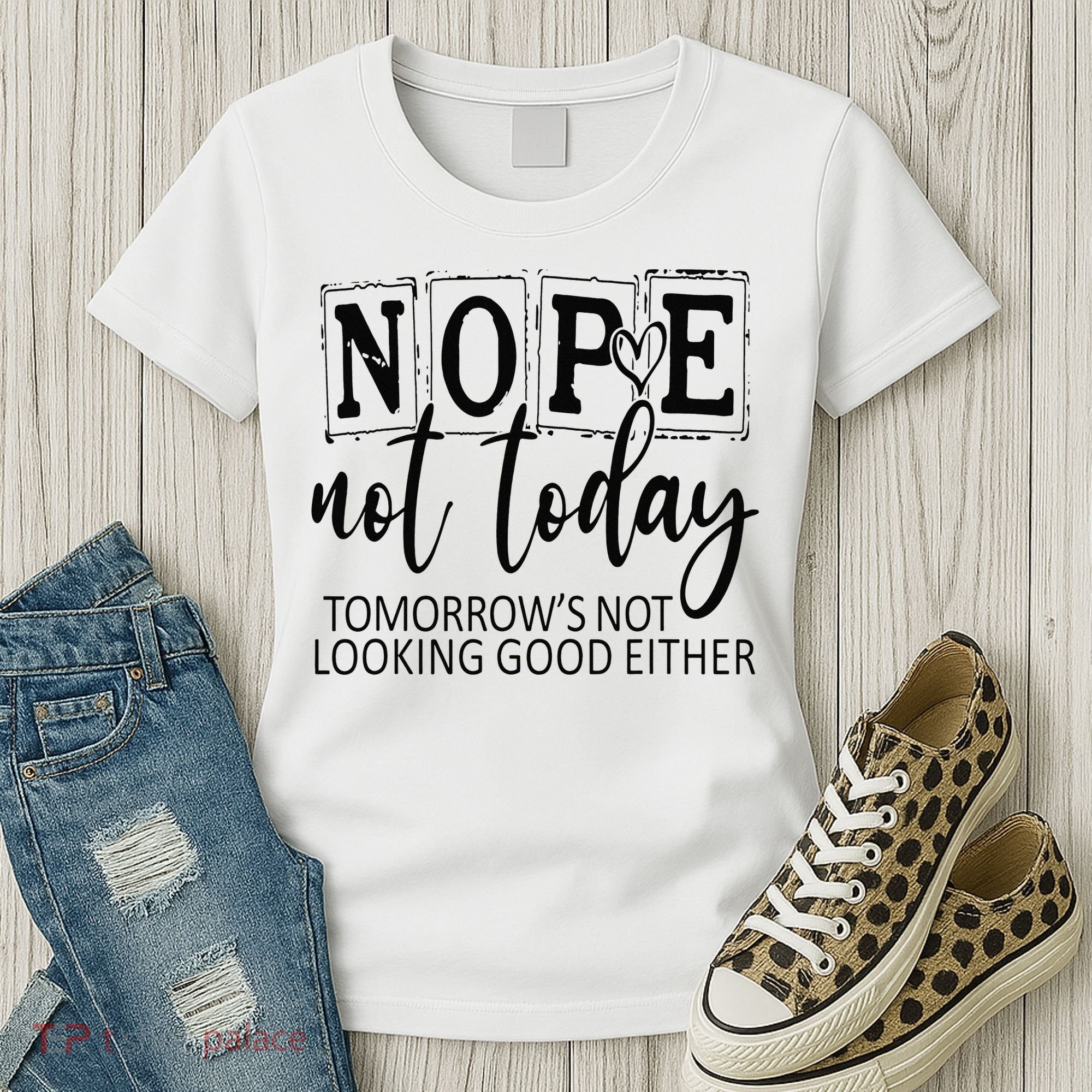 Nope Not Today Tomorrows Not Looking Good Either, Funny Women's T-Shirt