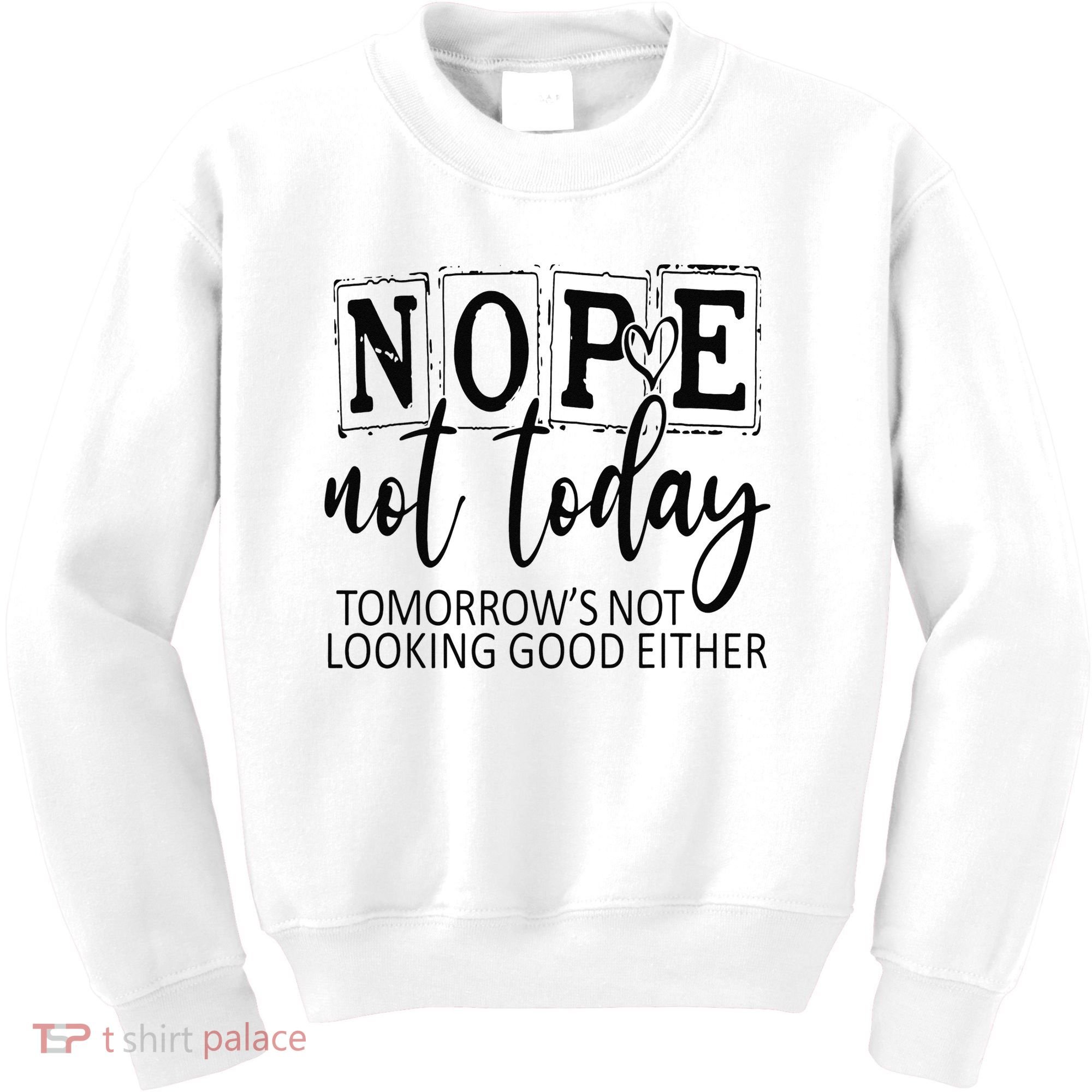 Nope Not Today Tomorrows Not Looking Good Either, Funny Kids Sweatshirt