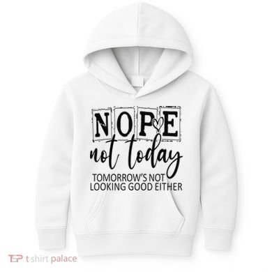 Nope Not Today Tomorrows Not Looking Good Either, Funny Kids Hoodie