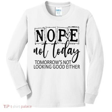 Nope Not Today Tomorrows Not Looking Good Either, Funny Kids Long Sleeve Shirt