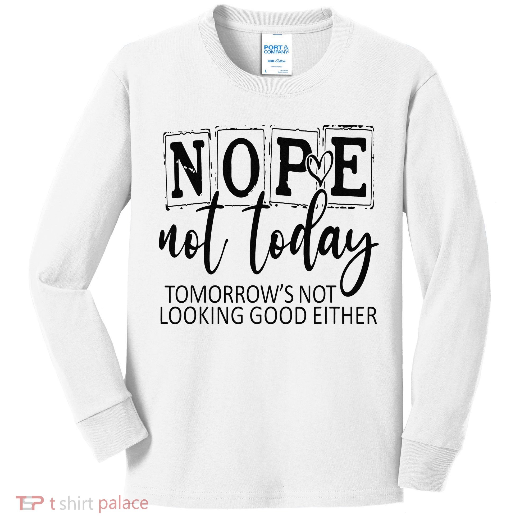 Nope Not Today Tomorrows Not Looking Good Either, Funny Kids Long Sleeve Shirt