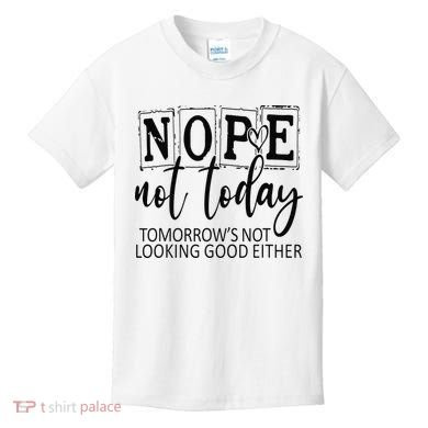 Nope Not Today Tomorrows Not Looking Good Either, Funny Kids T-Shirt