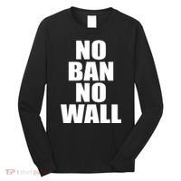 No Ban No Wall Anti Trump Resist Long Sleeve Shirt thumb 0