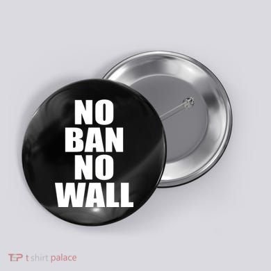 No Ban No Wall Anti Trump Resist Button