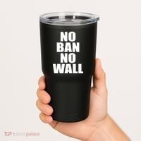 No Ban No Wall Anti Trump Resist Tumbler thumb 2
