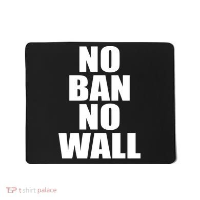 No Ban No Wall Anti Trump Resist Mousepad