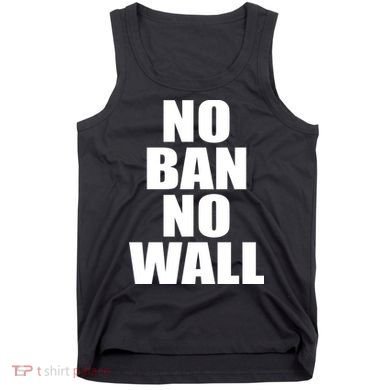 No Ban No Wall Anti Trump Resist Tank Top