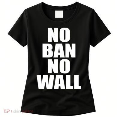 No Ban No Wall Anti Trump Resist Women's T-Shirt