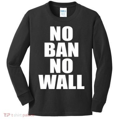 No Ban No Wall Anti Trump Resist Kids Long Sleeve Shirt