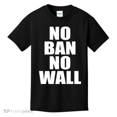 No Ban No Wall Anti Trump Resist Kids T-Shirt