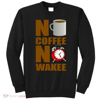 No Coffee No Wakee Sweatshirt