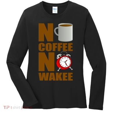 No Coffee No Wakee Women's Long Sleeve Shirt