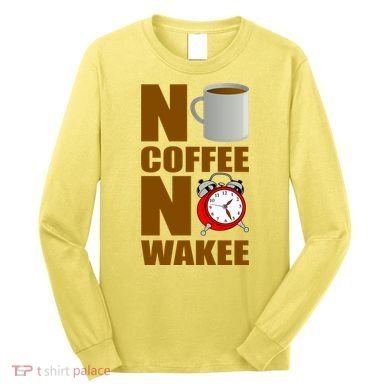 No Coffee No Wakee Long Sleeve Shirt