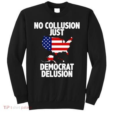 No Collusion Just Democrat delusion Sweatshirt