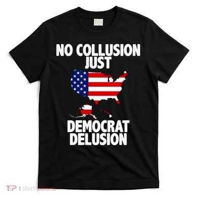 No Collusion Just Democrat delusion T-Shirt