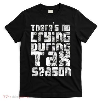 No Crying During Tax Season T-Shirt